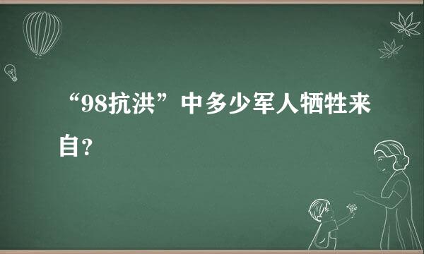 “98抗洪”中多少军人牺牲来自？