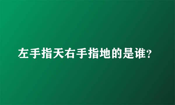 左手指天右手指地的是谁？