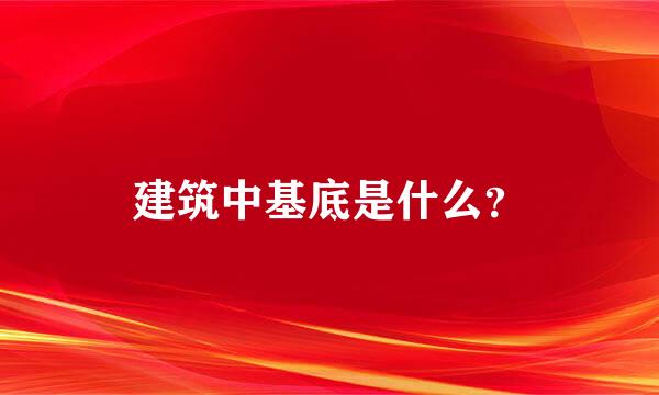 建筑中基底是什么？