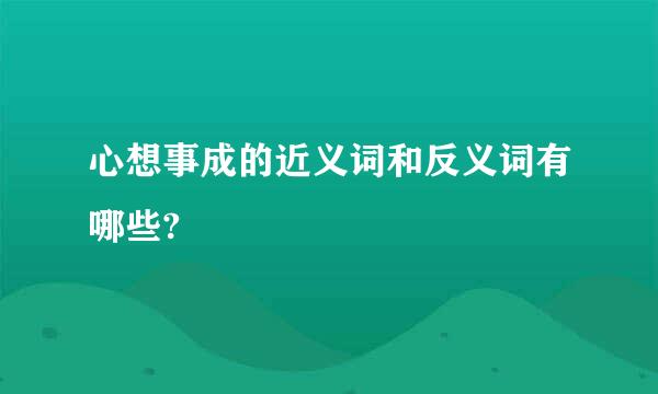 心想事成的近义词和反义词有哪些?