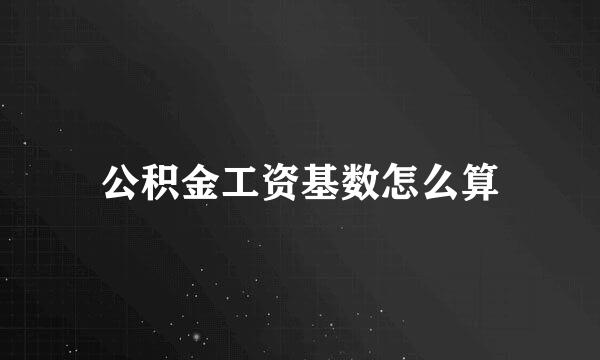 公积金工资基数怎么算