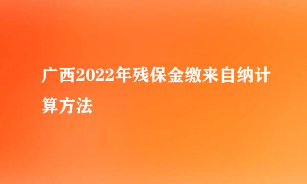 广西2022年残保金缴来自纳计算方法