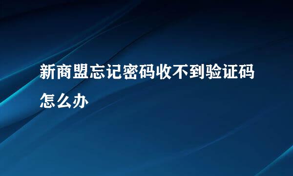 新商盟忘记密码收不到验证码怎么办