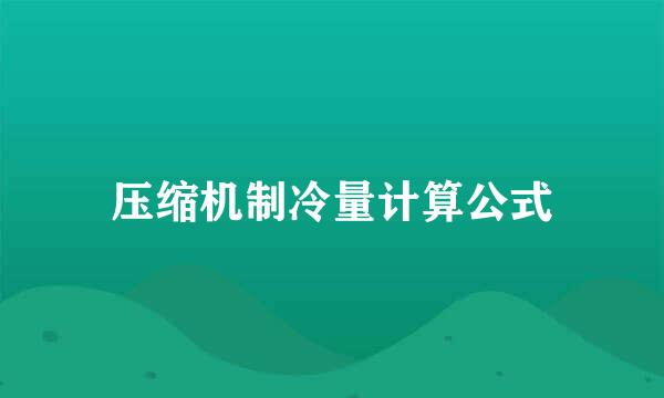 压缩机制冷量计算公式