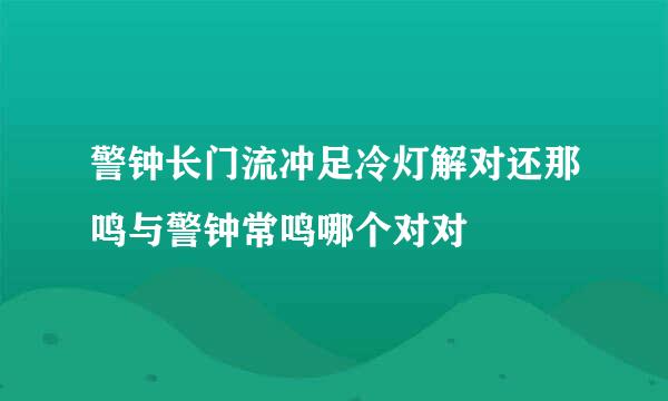 警钟长门流冲足冷灯解对还那鸣与警钟常鸣哪个对对