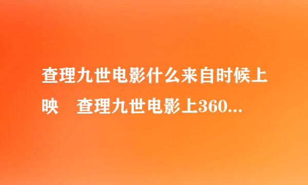 查理九世电影什么来自时候上映 查理九世电影上360问答映时间介绍