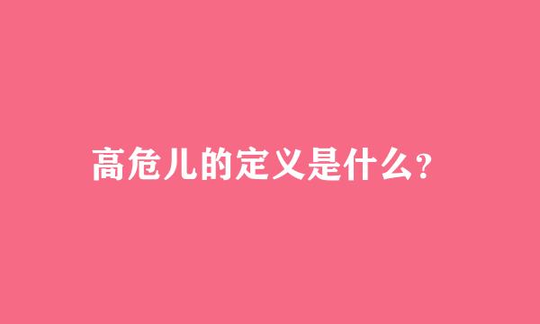 高危儿的定义是什么？