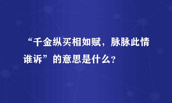 “千金纵买相如赋，脉脉此情谁诉”的意思是什么？