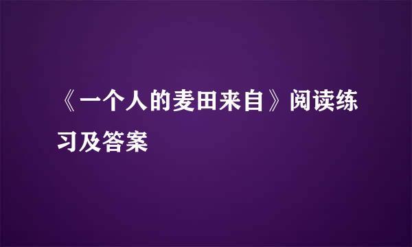 《一个人的麦田来自》阅读练习及答案