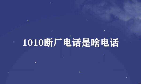 1010断厂电话是啥电话