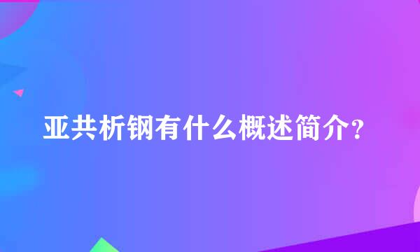 亚共析钢有什么概述简介？