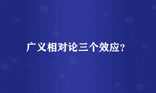 广义相对论三个效应？