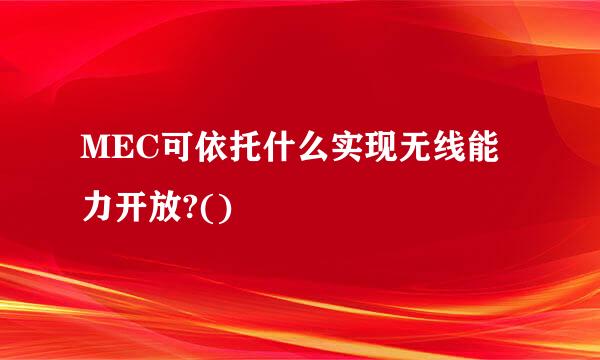 MEC可依托什么实现无线能力开放?()