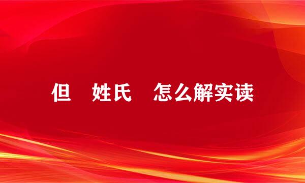 但 姓氏 怎么解实读