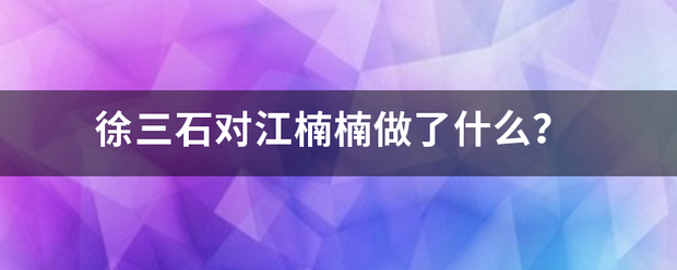 徐三石对江楠楠做了什么？