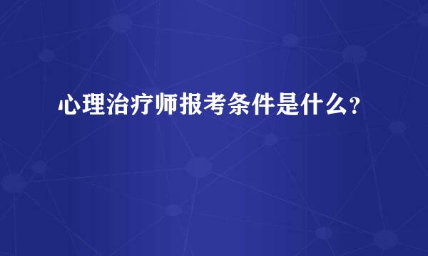 心理治疗师报考条件是什么？