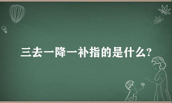 三去一降一补指的是什么?