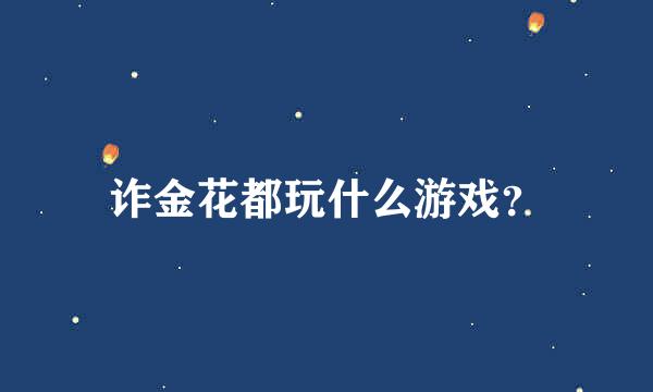 诈金花都玩什么游戏？