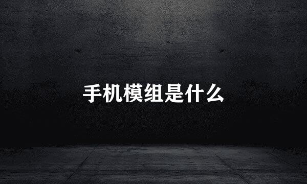 手机模组是什么