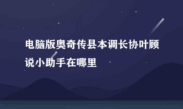 电脑版奥奇传县本调长协叶顾说小助手在哪里