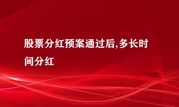 股票分红预案通过后,多长时间分红