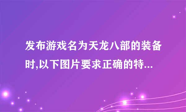 发布游戏名为天龙八部的装备时,以下图片要求正确的特肉皇原送较是哪个?