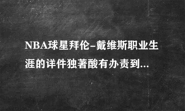 NBA球星拜伦-戴维斯职业生涯的详件独著酸有办责到帝木细介绍