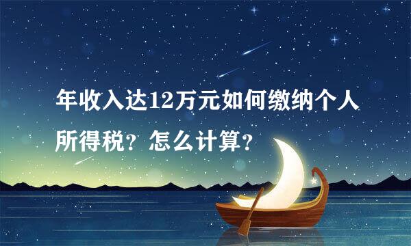 年收入达12万元如何缴纳个人所得税？怎么计算？