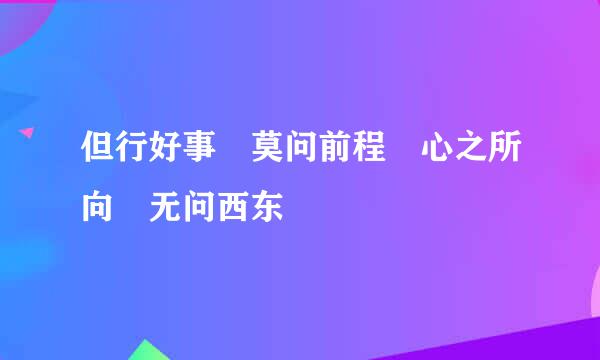 但行好事 莫问前程 心之所向 无问西东