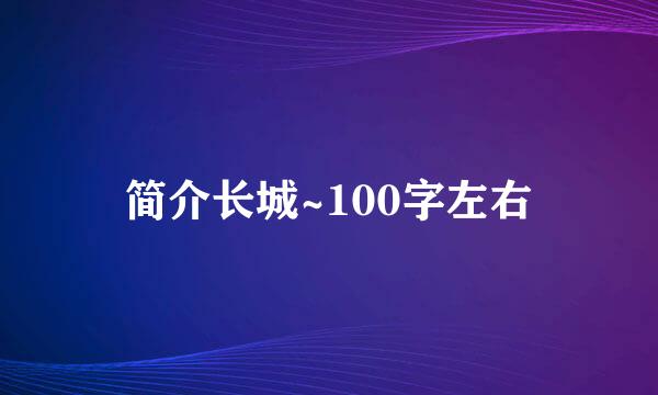 简介长城~100字左右