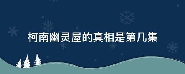 柯南幽灵屋的真相是第几集