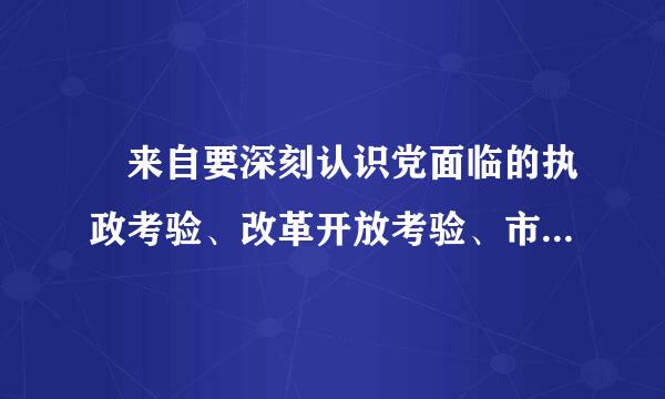  来自要深刻认识党面临的执政考验、改革开放考验、市场经济考验、外部环境考验的长期性和复杂性，深刻认识党面临的精神懈怠危险、能...