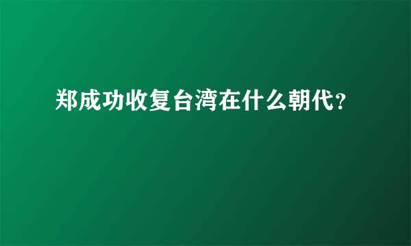 郑成功收复台湾在什么朝代？