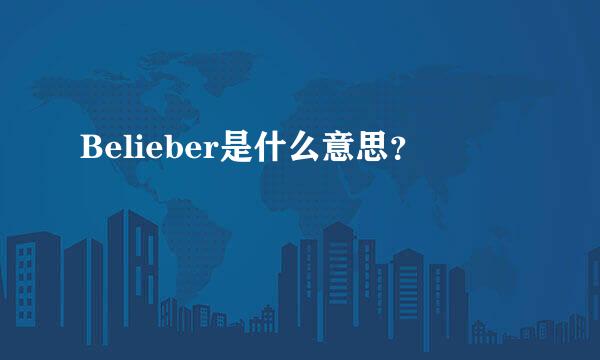 Belieber是什么意思？