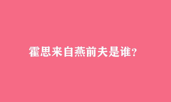 霍思来自燕前夫是谁？