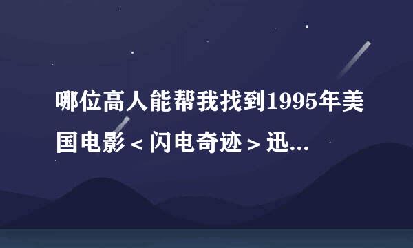 哪位高人能帮我找到1995年美国电影＜闪电奇迹＞迅雷／web迅来自雷／电驴／BT下载地址？一定要好用还快．．．