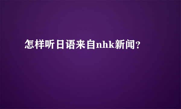 怎样听日语来自nhk新闻？