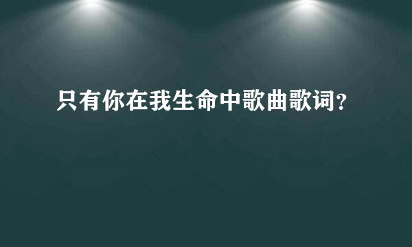 只有你在我生命中歌曲歌词？