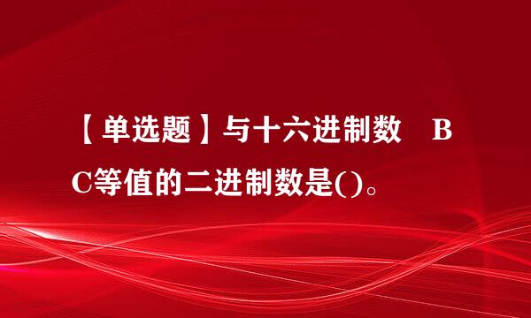 【单选题】与十六进制数 BC等值的二进制数是()。