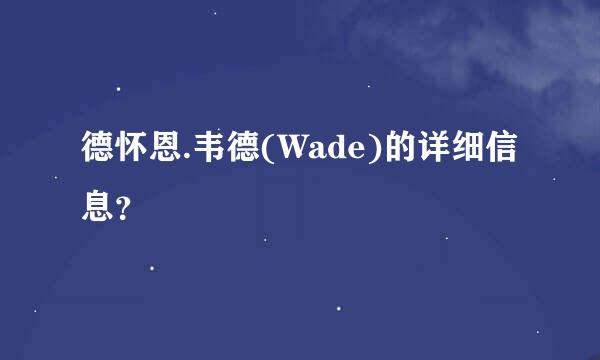 德怀恩.韦德(Wade)的详细信息？