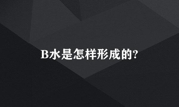 B水是怎样形成的?