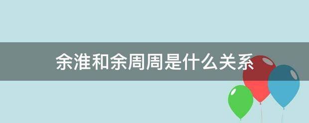 余淮和来自余周周是什么关系知岩京福盟助