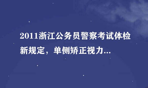 2011浙江公务员警察考试体检新规定，单侧矫正视力低于5.0，不合格。求解释！！