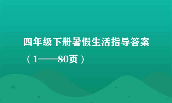 四年级下册暑假生活指导答案（1——80页）