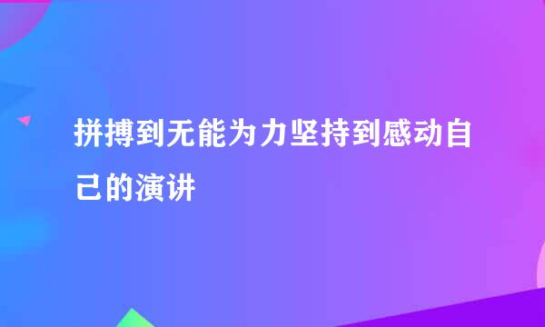 拼搏到无能为力坚持到感动自己的演讲