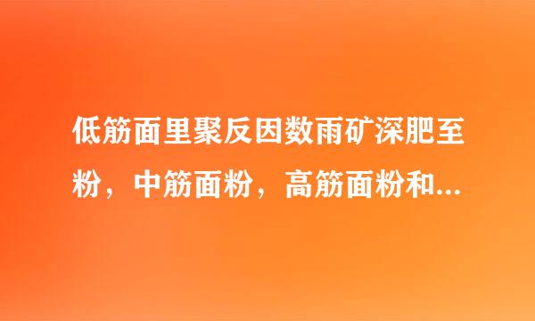 低筋面里聚反因数雨矿深肥至粉，中筋面粉，高筋面粉和普通面粉有什么区别吗?