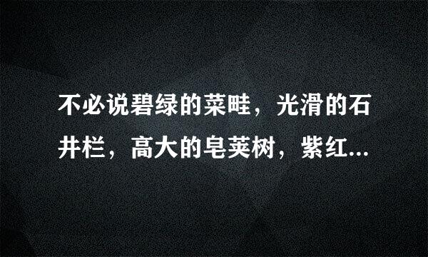 不必说碧绿的菜畦，光滑的石井栏，高大的皂荚树，紫红的桑葚；也不必说鸣蝉在树叶里长...