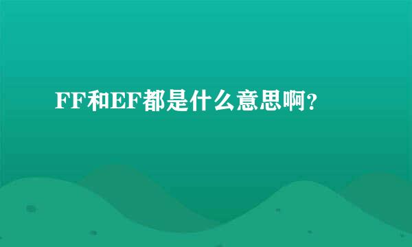 FF和EF都是什么意思啊？