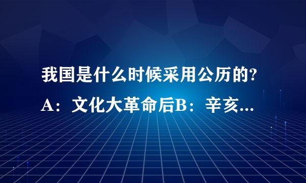 我国是什么时候采用公历的?A：文化大革命后B：辛亥革命后C：新文化运动后D：清朝建国后