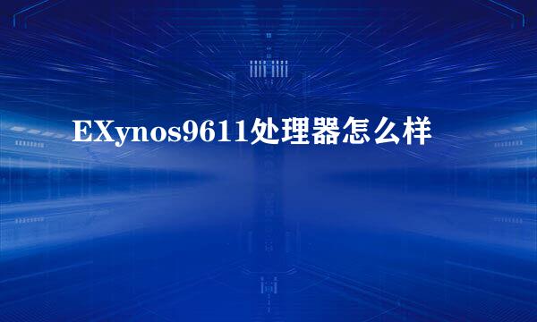 EXynos9611处理器怎么样